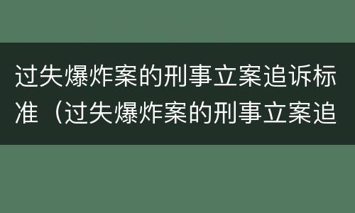 过失爆炸案的刑事立案追诉标准（过失爆炸案的刑事立案追诉标准是）