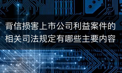 背信损害上市公司利益案件的相关司法规定有哪些主要内容