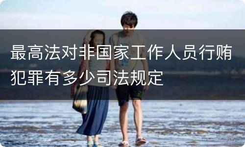 最高法对非国家工作人员行贿犯罪有多少司法规定