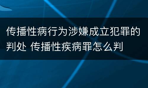 传播性病行为涉嫌成立犯罪的判处 传播性疾病罪怎么判