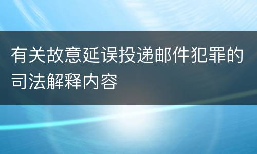 有关故意延误投递邮件犯罪的司法解释内容
