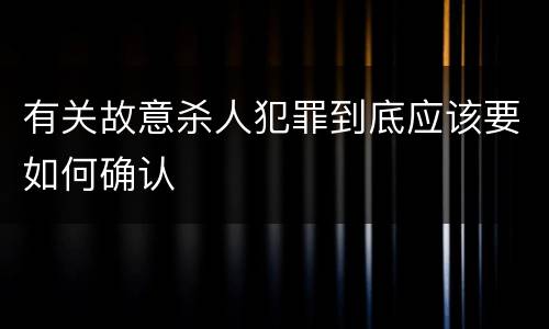 有关故意杀人犯罪到底应该要如何确认