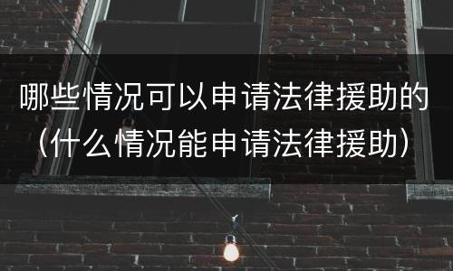 哪些情况可以申请法律援助的（什么情况能申请法律援助）