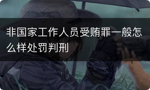 非国家工作人员受贿罪一般怎么样处罚判刑