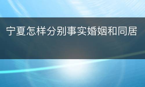 宁夏怎样分别事实婚姻和同居