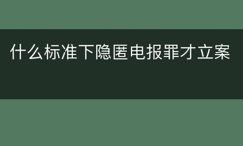 什么标准下隐匿电报罪才立案
