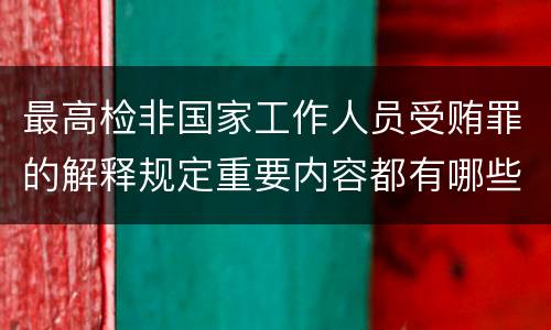 最高检非国家工作人员受贿罪的解释规定重要内容都有哪些