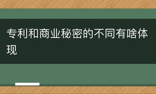专利和商业秘密的不同有啥体现