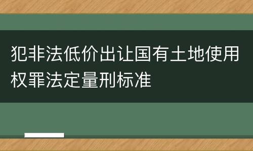 犯非法低价出让国有土地使用权罪法定量刑标准