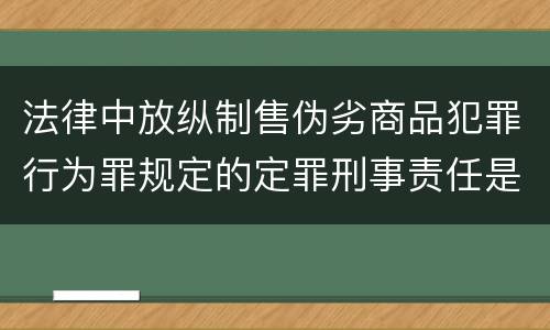 法律中放纵制售伪劣商品犯罪行为罪规定的定罪刑事责任是什么