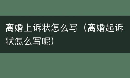 离婚上诉状怎么写（离婚起诉状怎么写呢）