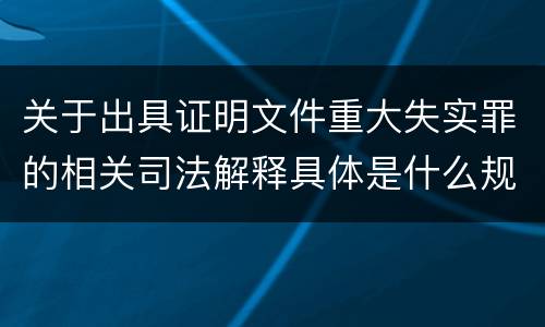关于出具证明文件重大失实罪的相关司法解释具体是什么规定