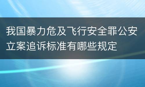 我国暴力危及飞行安全罪公安立案追诉标准有哪些规定