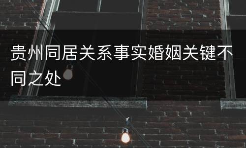 贵州同居关系事实婚姻关键不同之处