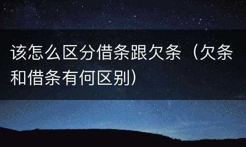 该怎么区分借条跟欠条（欠条和借条有何区别）