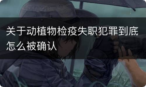 关于动植物检疫失职犯罪到底怎么被确认