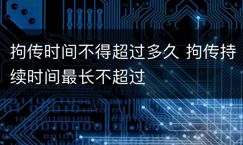 拘传时间不得超过多久 拘传持续时间最长不超过