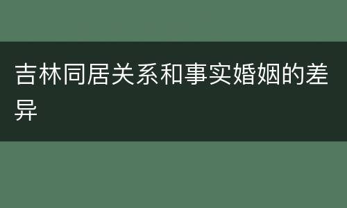 吉林同居关系和事实婚姻的差异