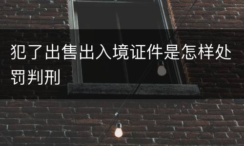 犯了出售出入境证件是怎样处罚判刑