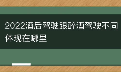 2022酒后驾驶跟醉酒驾驶不同体现在哪里