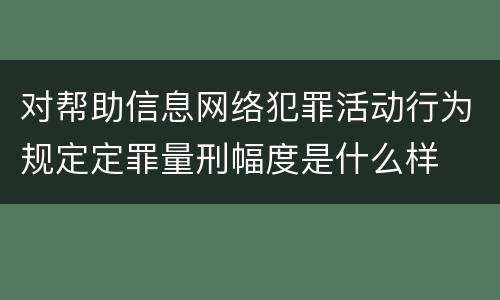 对帮助信息网络犯罪活动行为规定定罪量刑幅度是什么样