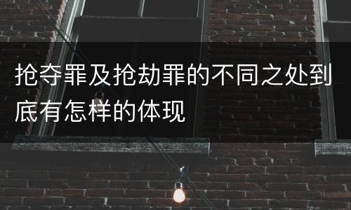 抢夺罪及抢劫罪的不同之处到底有怎样的体现