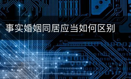 事实婚姻同居应当如何区别