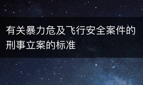 有关暴力危及飞行安全案件的刑事立案的标准