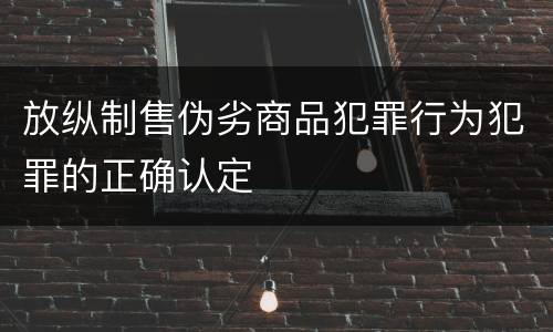 放纵制售伪劣商品犯罪行为犯罪的正确认定