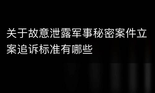 关于故意泄露军事秘密案件立案追诉标准有哪些