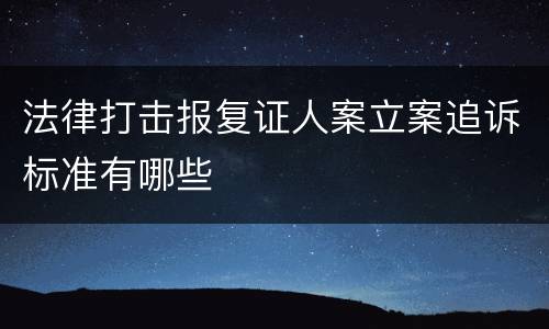 法律打击报复证人案立案追诉标准有哪些