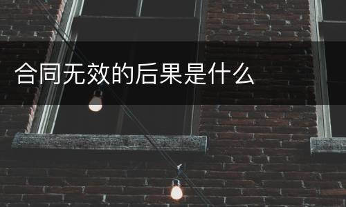 合同无效的后果是什么