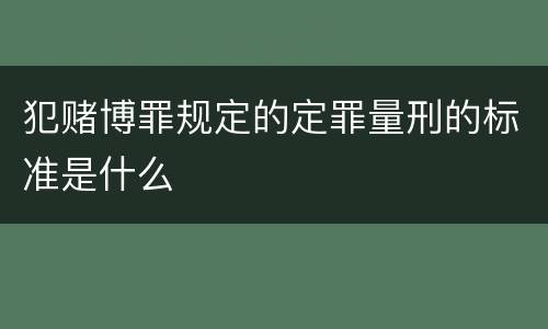 犯赌博罪规定的定罪量刑的标准是什么