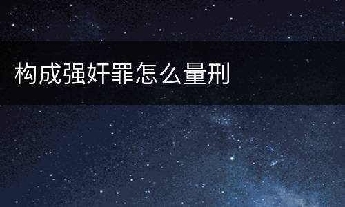 构成强奸罪怎么量刑