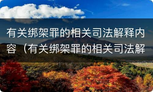 有关绑架罪的相关司法解释内容（有关绑架罪的相关司法解释内容有哪些）