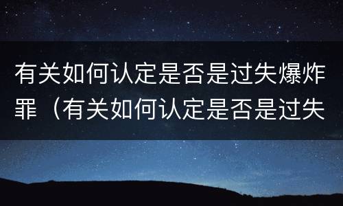 有关如何认定是否是过失爆炸罪（有关如何认定是否是过失爆炸罪的规定）
