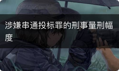 涉嫌串通投标罪的刑事量刑幅度