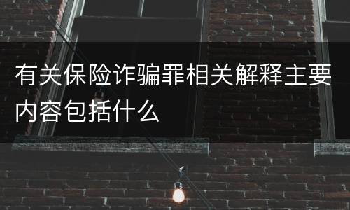 有关保险诈骗罪相关解释主要内容包括什么