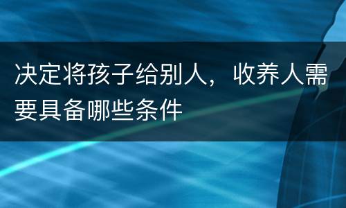 决定将孩子给别人，收养人需要具备哪些条件