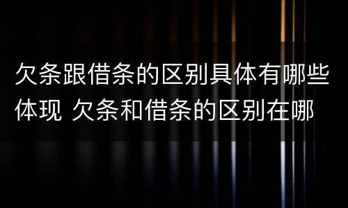 欠条跟借条的区别具体有哪些体现 欠条和借条的区别在哪
