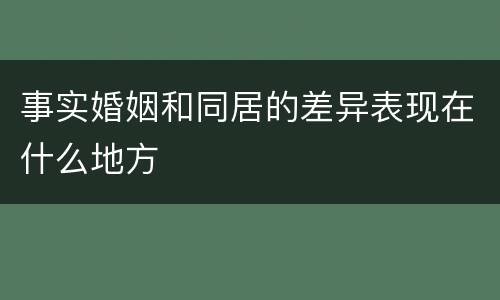 事实婚姻和同居的差异表现在什么地方