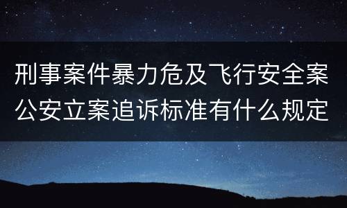 刑事案件暴力危及飞行安全案公安立案追诉标准有什么规定