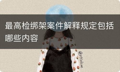 最高检绑架案件解释规定包括哪些内容