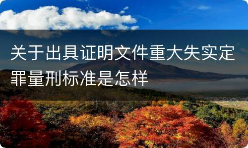 关于出具证明文件重大失实定罪量刑标准是怎样
