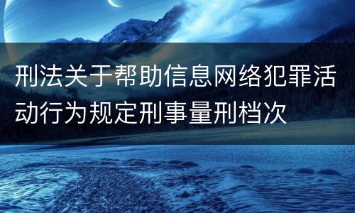 刑法关于帮助信息网络犯罪活动行为规定刑事量刑档次