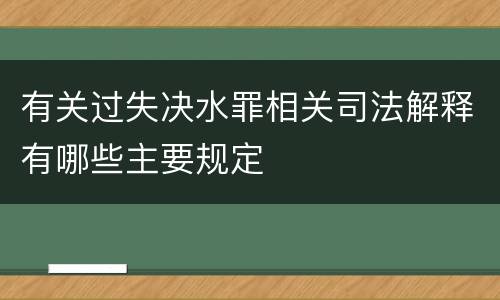 有关过失决水罪相关司法解释有哪些主要规定