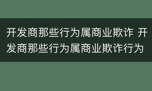 开发商那些行为属商业欺诈 开发商那些行为属商业欺诈行为