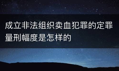 成立非法组织卖血犯罪的定罪量刑幅度是怎样的