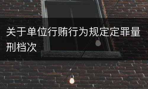 关于单位行贿行为规定定罪量刑档次