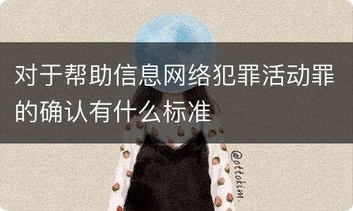 对于帮助信息网络犯罪活动罪的确认有什么标准